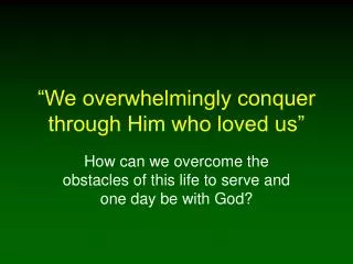 “We overwhelmingly conquer through Him who loved us”