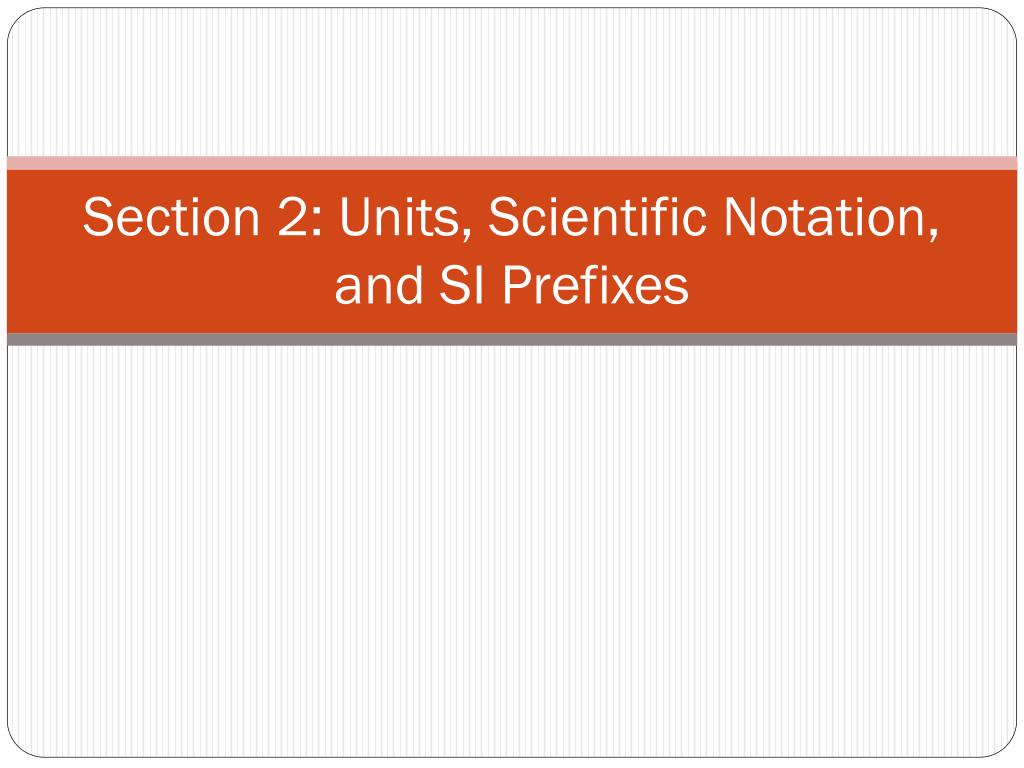 PPT - Section 2 : Units, Scientific Notation, and SI Prefixes ...