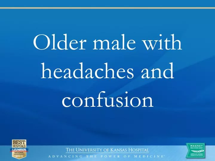 older male with headaches and confusion
