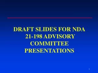 DRAFT SLIDES FOR NDA 21-198 ADVISORY COMMITTEE PRESENTATIONS