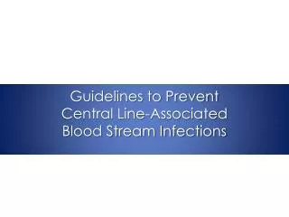Guidelines to Prevent Central Line-Associated Blood Stream Infections