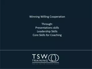 Winning Willing C ooperation Through: Presentations skills Leadership Skills