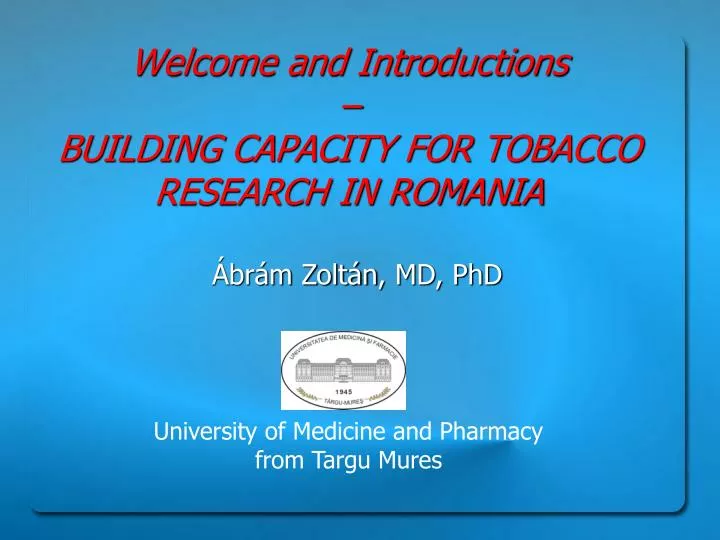 welcome and introductions building capacity for tobacco research in romania