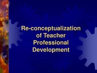Re-conceptualization of Teacher Professional Development