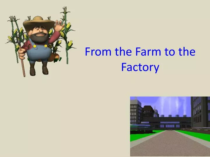 from the farm to the factory