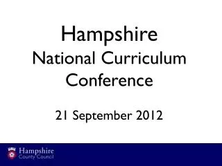 Hampshire National Curriculum Conference 21 September 2012