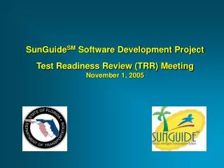 SunGuide SM Software Development Project Test Readiness Review (TRR) Meeting November 1, 2005