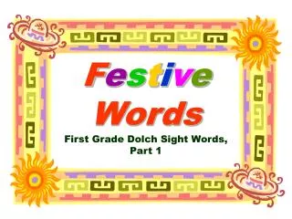 F e s t i v e Words First Grade Dolch Sight Words, Part 1