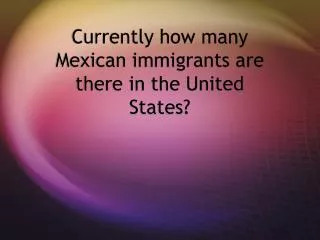 Currently how many Mexican immigrants are there in the United States?