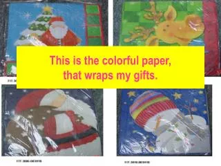 This is the colorful paper, that wraps my gifts.