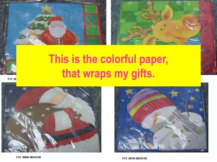 this is the colorful paper that wraps my gifts