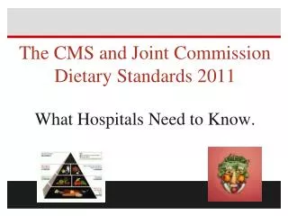 The CMS and Joint Commission Dietary Standards 2011 What Hospitals Need to Know.