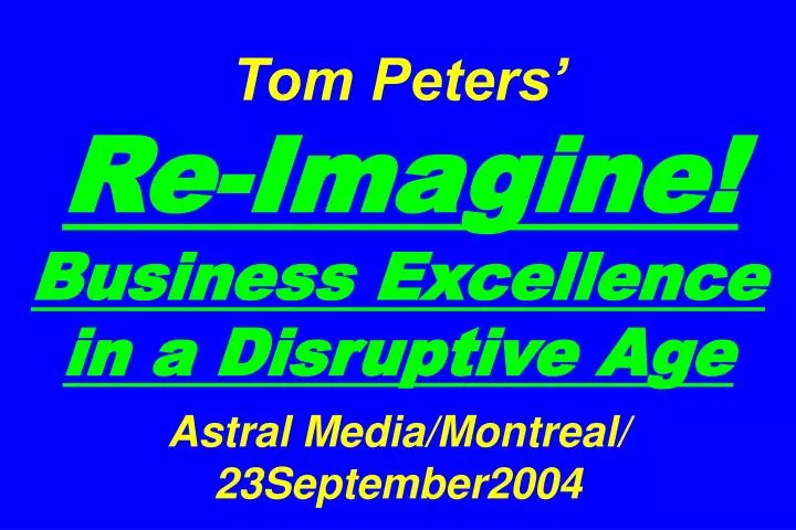 tom peters re imagine business excellence in a disruptive age astral media montreal 23september2004