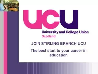 JOIN STIRLING BRANCH UCU The best start to your career in education