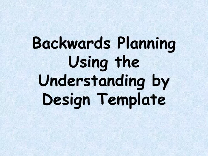 backwards planning using the understanding by design template