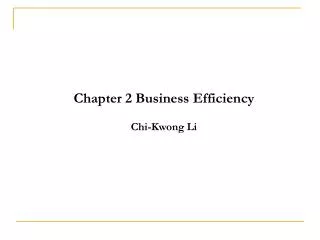 Chapter 2 Business Efficiency Chi-Kwong Li