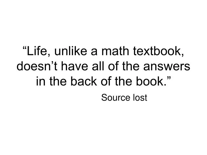 life unlike a math textbook doesn t have all of the answers in the back of the book source lost