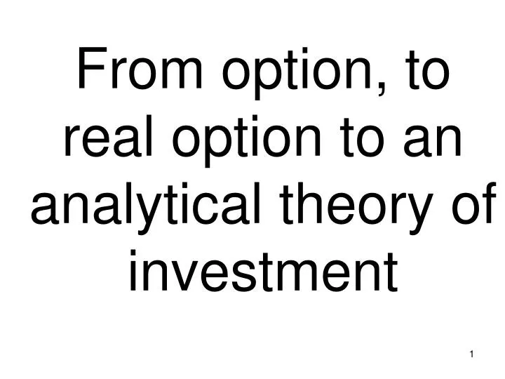 from option to real option to an analytical theory of investment