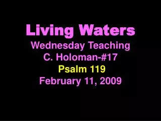 Living Waters Wednesday Teaching C. Holoman-#17 Psalm 119 February 11, 2009