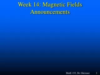 Week 14: Magnetic Fields Announcements