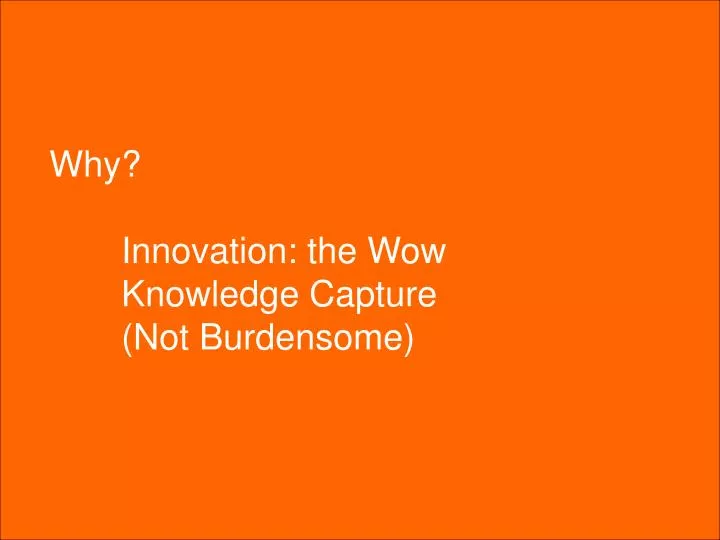 why innovation the wow knowledge capture not burdensome