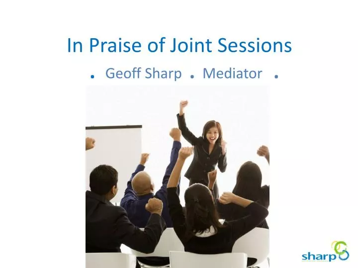 in praise of joint sessions geoff sharp mediator