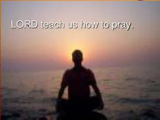 LORD teach us how to pray.