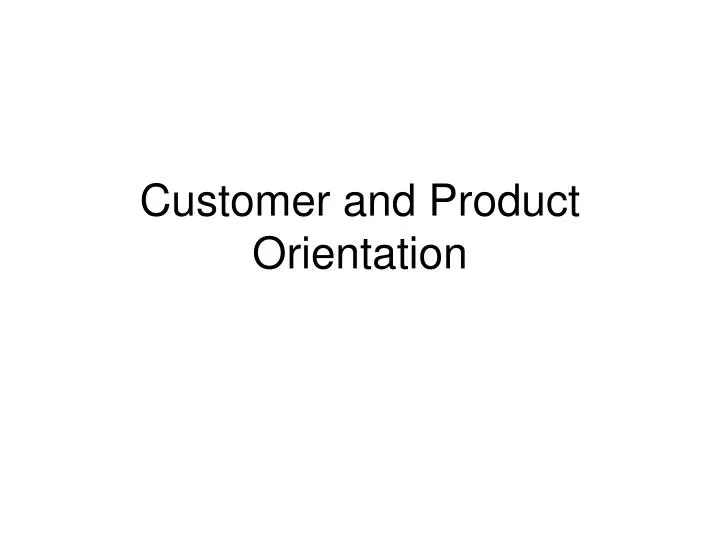customer and product orientation