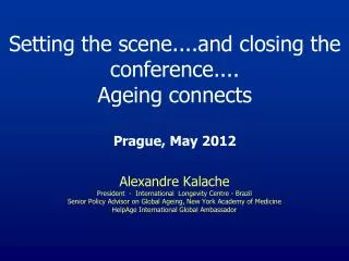 Setting the scene....and closing the conference.... Ageing connects Prague, May 2012