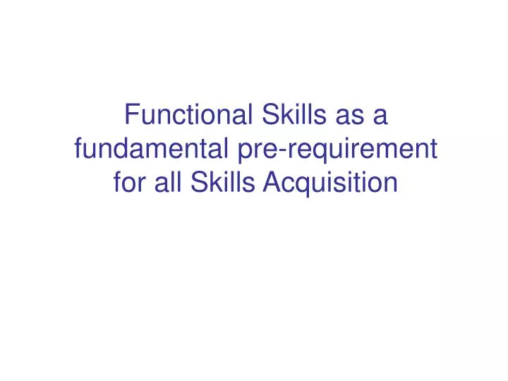 functional skills as a fundamental pre requirement for all skills acquisition