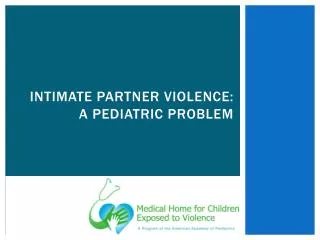 Intimate Partner Violence : A Pediatric Problem