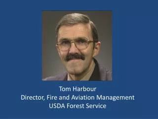 Tom Harbour Director, Fire and Aviation Management USDA Forest Service