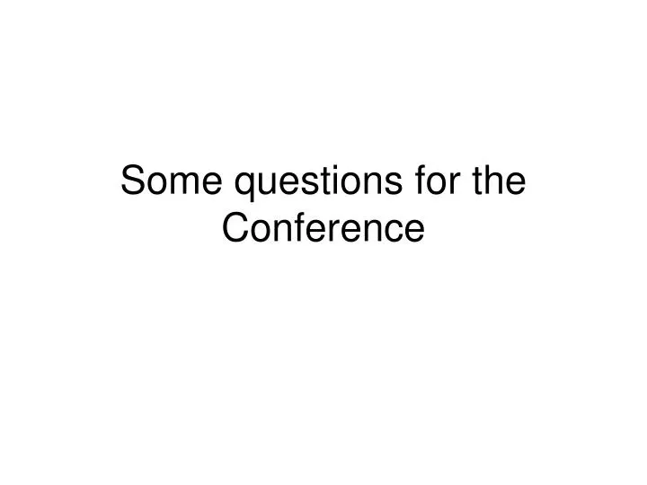 some questions for the conference