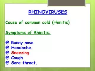RHINOVIRUSES Cause of common cold (rhinitis) Symptoms of Rhinitis: @ Runny nose @ Headache.