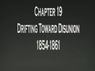 Chapter 19 Drifting Toward Disunion 1854-1861