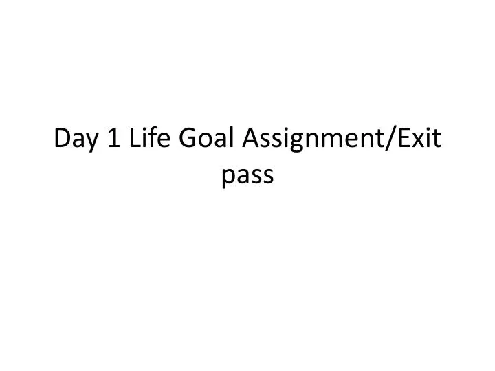 day 1 life goal assignment exit pass