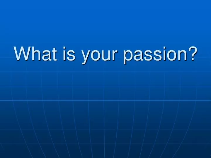 what is your passion
