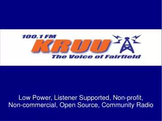 Low Power, Listener Supported, Non-profit, Non-commercial, Open Source, Community Radio