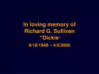 In loving memory of Richard G. Sullivan “Dickie ”