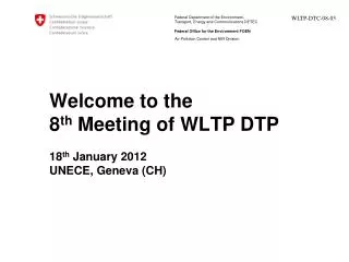 Welcome to the 8 th Meeting of WLTP DTP 18 th January 2012 UNECE, Geneva (CH)