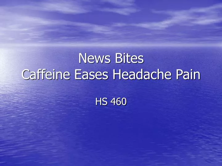 news bites caffeine eases headache pain