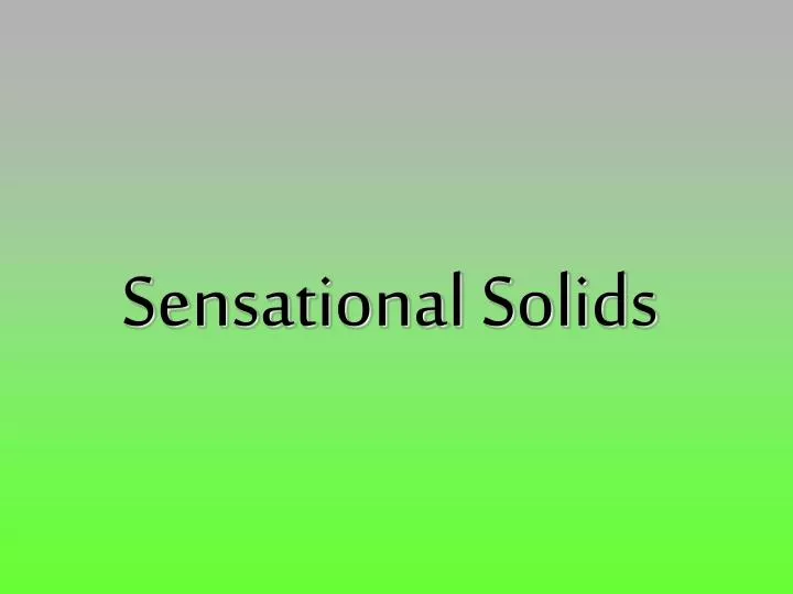sensational solids