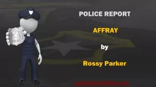 POLICE REPORT AFFRAY by Rossy Parker