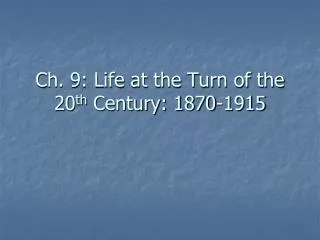 Ch. 9: Life at the Turn of the 20 th Century: 1870-1915