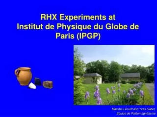 RHX Experiments at Institut de Physique du Globe de Paris (IPGP)