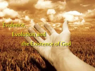 Evidence, 	Evolution and 		the Existence of God