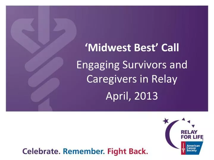 midwest best call engaging survivors and caregivers in relay april 2013