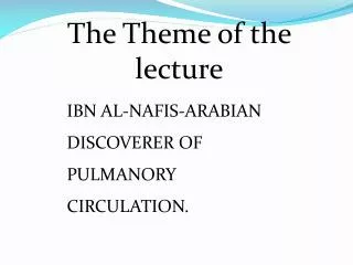 IBN AL-NAFIS-ARABIAN DISCOVERER OF PULMANORY CIRCULATION.