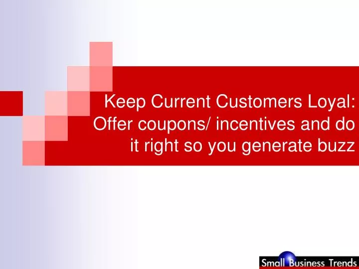 keep current customers loyal offer coupons incentives and do it right so you generate buzz