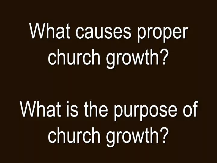 what causes proper church growth what is the purpose of church growth